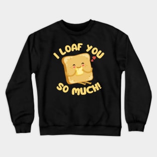 I Loaf You So Much Crewneck Sweatshirt